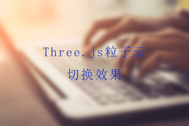 Threejs粒子云切换效果的实现